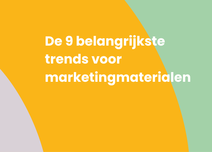 De 9 belangrijkste trends voor marketingmaterialen.